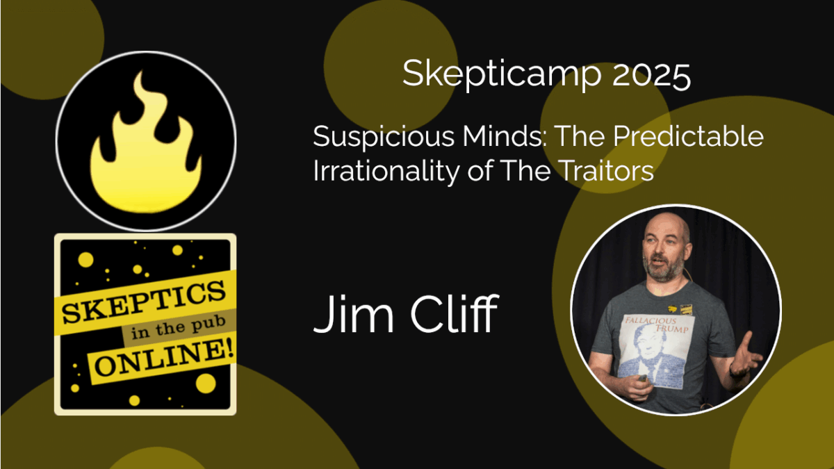 Skepticamp 2025—Talk 01—Suspicious Minds: The Predictable Irrationality of The Traitors—Jim Cliff